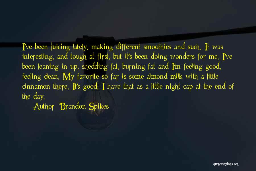 Brandon Spikes Quotes: I've Been Juicing Lately, Making Different Smoothies And Such. It Was Interesting, And Tough At First, But It's Been Doing