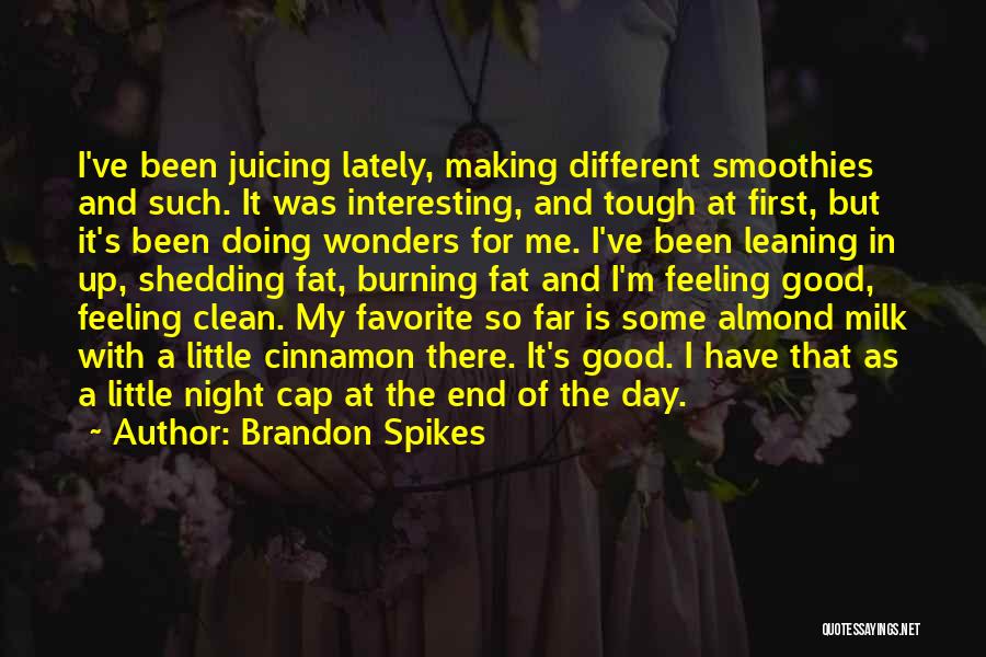 Brandon Spikes Quotes: I've Been Juicing Lately, Making Different Smoothies And Such. It Was Interesting, And Tough At First, But It's Been Doing