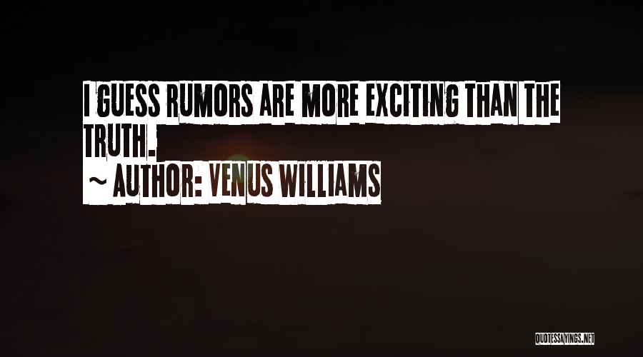 Venus Williams Quotes: I Guess Rumors Are More Exciting Than The Truth.