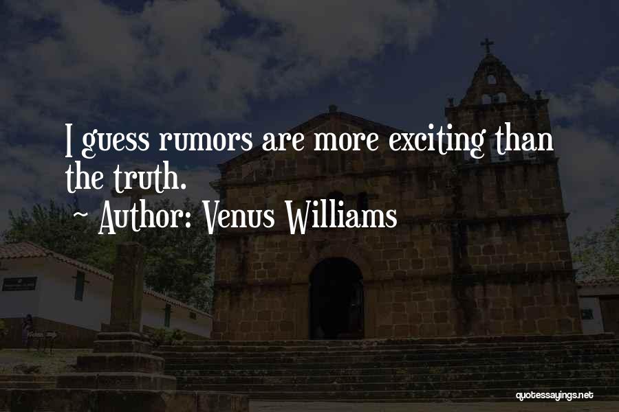 Venus Williams Quotes: I Guess Rumors Are More Exciting Than The Truth.