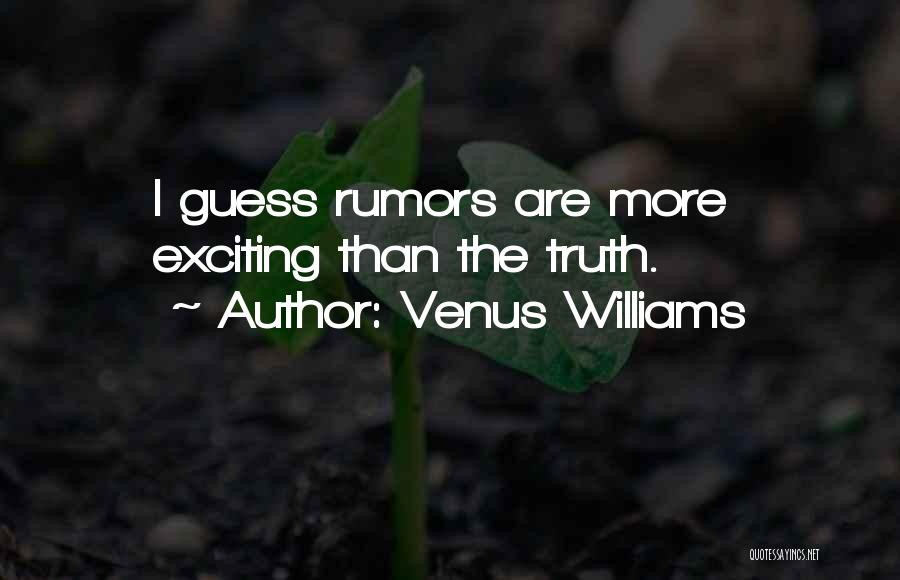 Venus Williams Quotes: I Guess Rumors Are More Exciting Than The Truth.