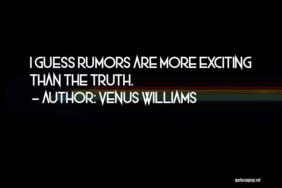 Venus Williams Quotes: I Guess Rumors Are More Exciting Than The Truth.