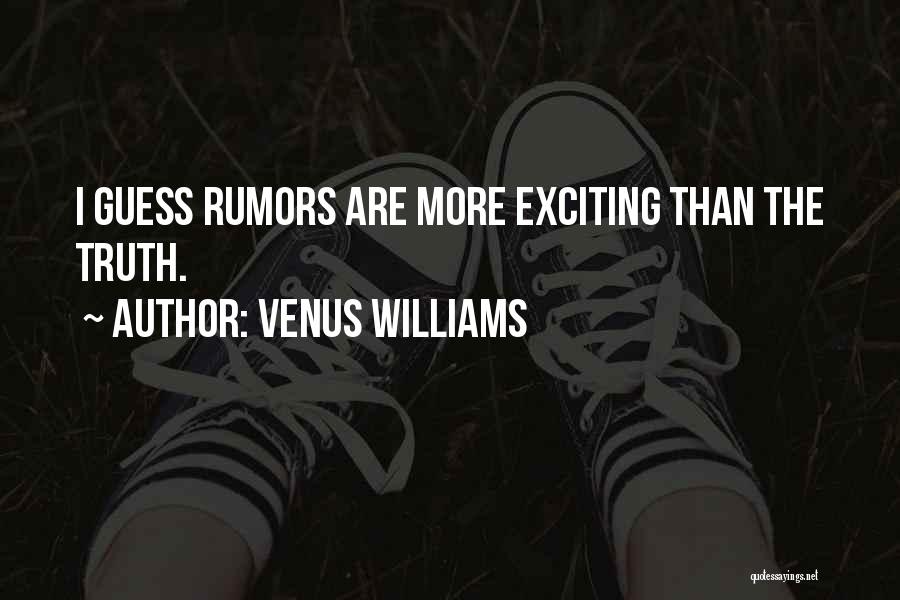 Venus Williams Quotes: I Guess Rumors Are More Exciting Than The Truth.