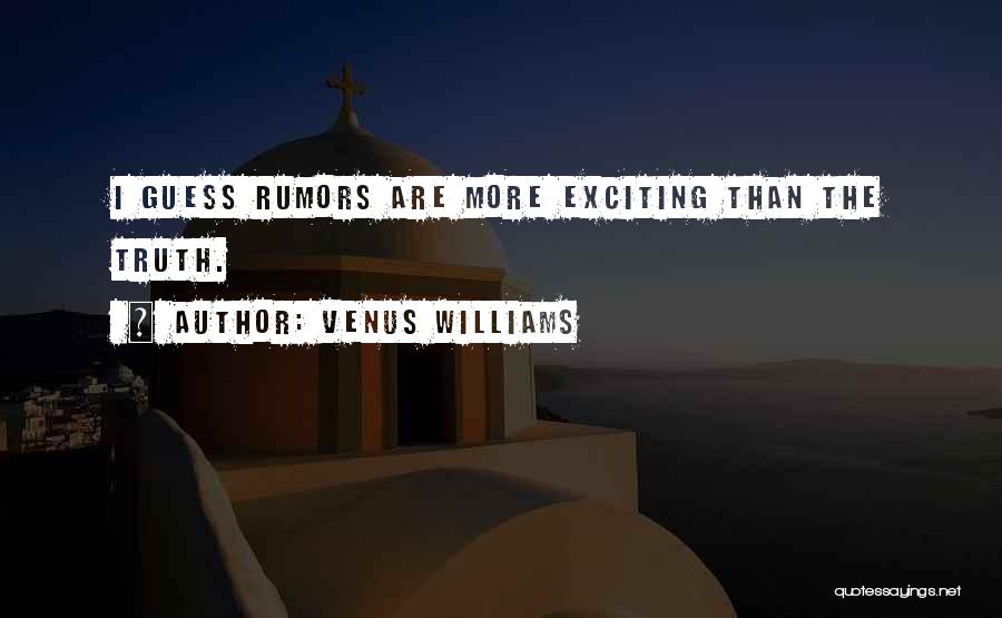 Venus Williams Quotes: I Guess Rumors Are More Exciting Than The Truth.