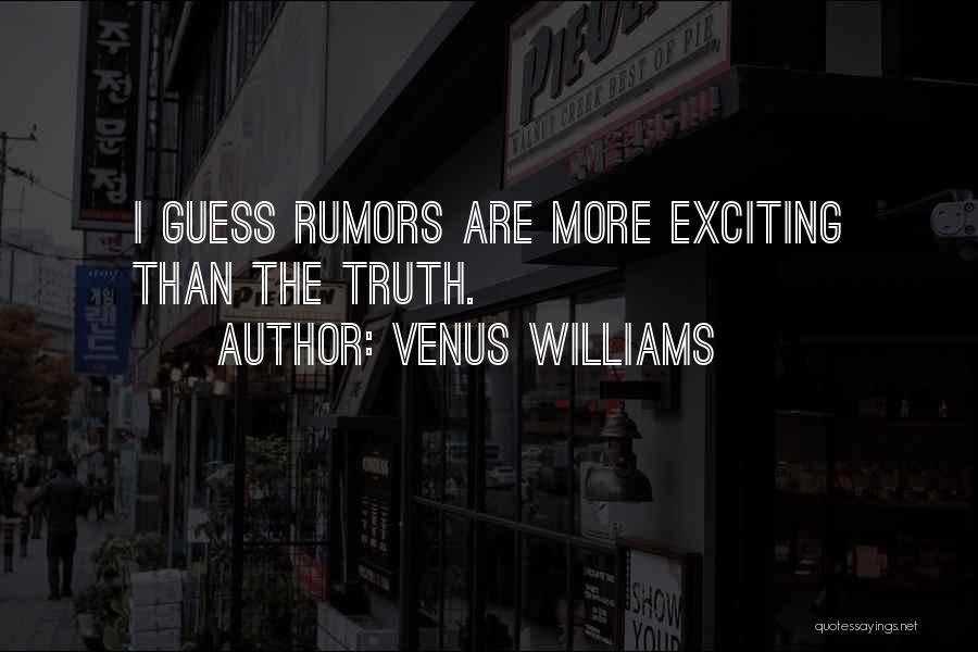 Venus Williams Quotes: I Guess Rumors Are More Exciting Than The Truth.