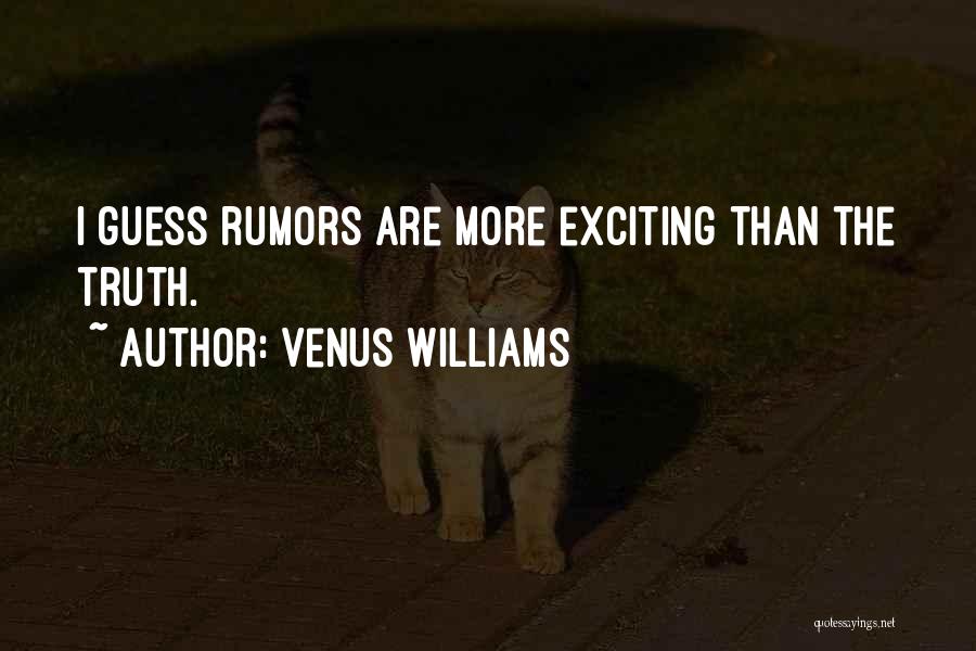 Venus Williams Quotes: I Guess Rumors Are More Exciting Than The Truth.