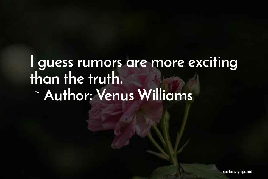 Venus Williams Quotes: I Guess Rumors Are More Exciting Than The Truth.