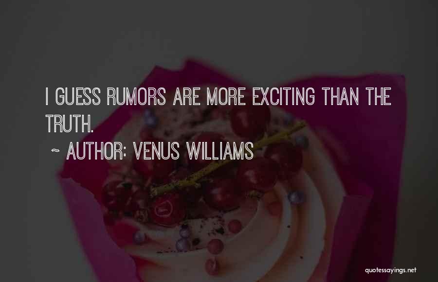 Venus Williams Quotes: I Guess Rumors Are More Exciting Than The Truth.
