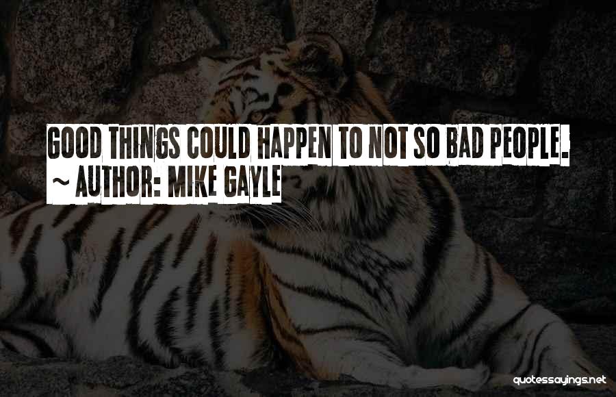 Mike Gayle Quotes: Good Things Could Happen To Not So Bad People.