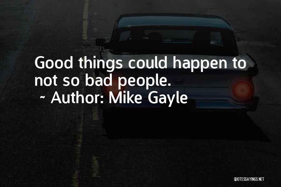 Mike Gayle Quotes: Good Things Could Happen To Not So Bad People.