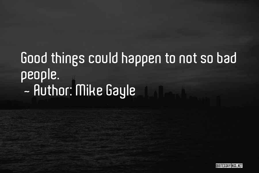 Mike Gayle Quotes: Good Things Could Happen To Not So Bad People.