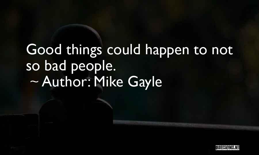 Mike Gayle Quotes: Good Things Could Happen To Not So Bad People.