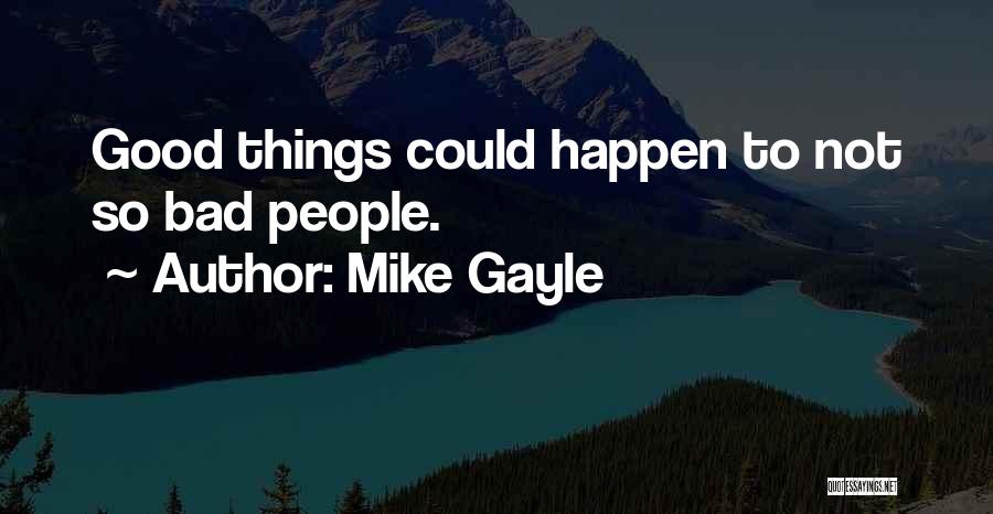 Mike Gayle Quotes: Good Things Could Happen To Not So Bad People.