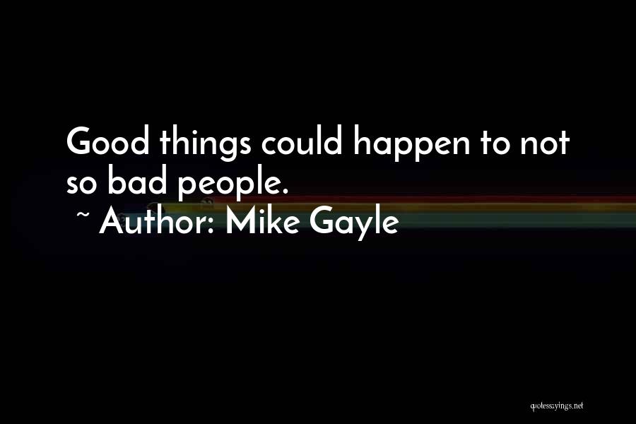 Mike Gayle Quotes: Good Things Could Happen To Not So Bad People.