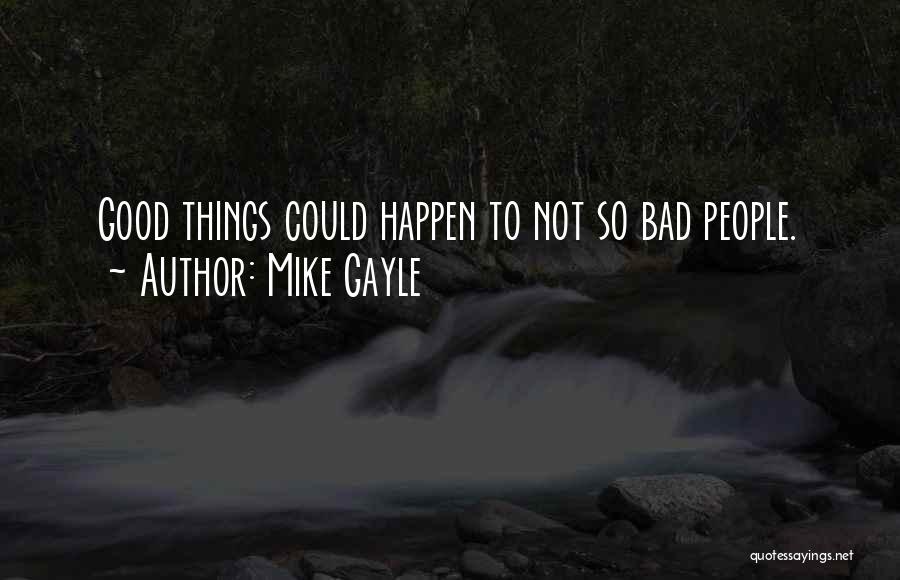 Mike Gayle Quotes: Good Things Could Happen To Not So Bad People.