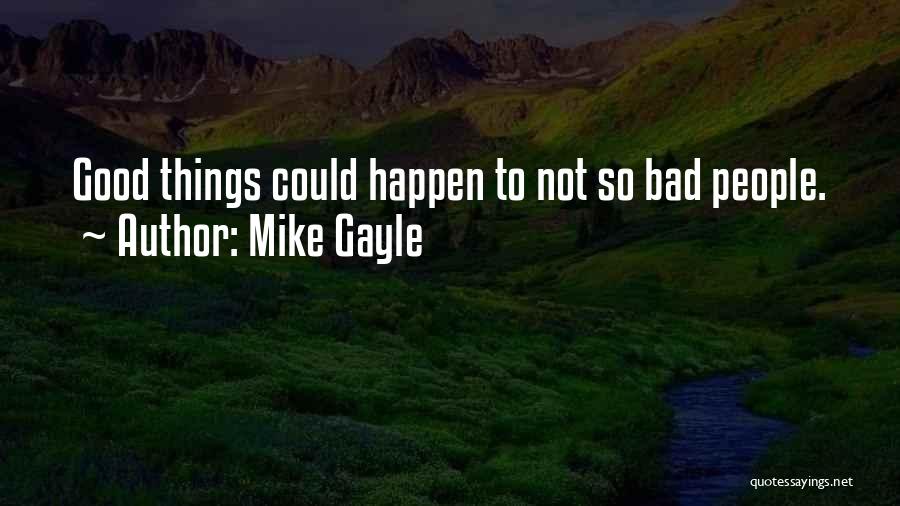 Mike Gayle Quotes: Good Things Could Happen To Not So Bad People.