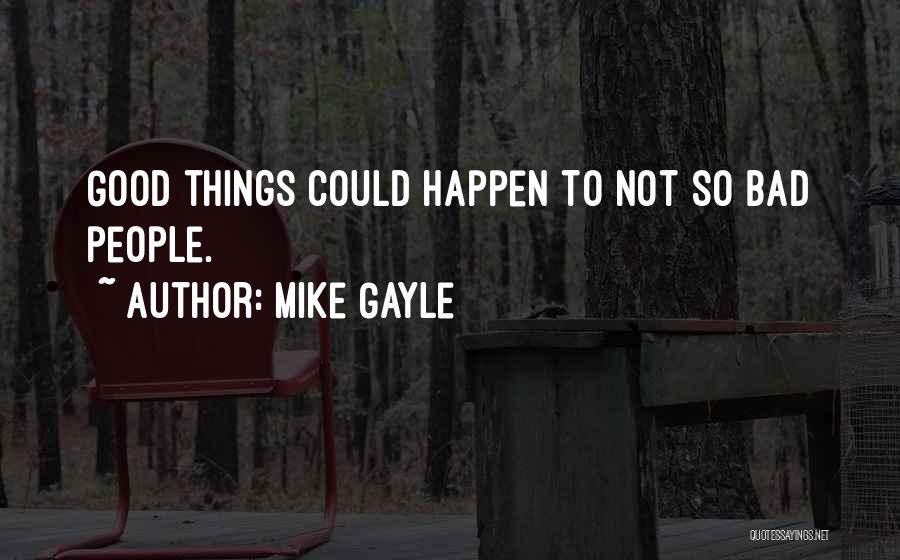 Mike Gayle Quotes: Good Things Could Happen To Not So Bad People.