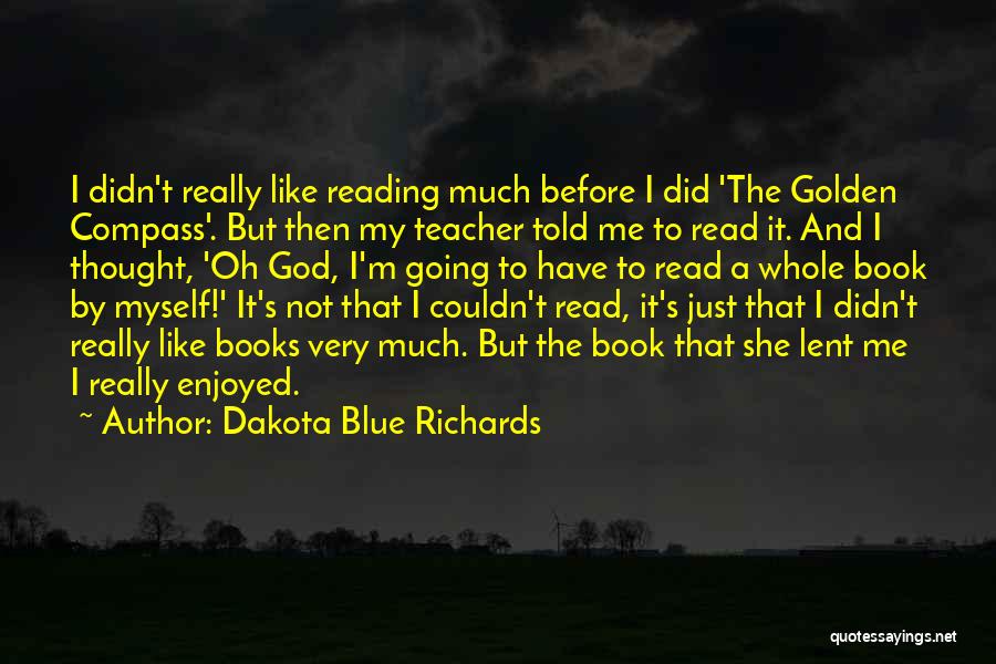 Dakota Blue Richards Quotes: I Didn't Really Like Reading Much Before I Did 'the Golden Compass'. But Then My Teacher Told Me To Read