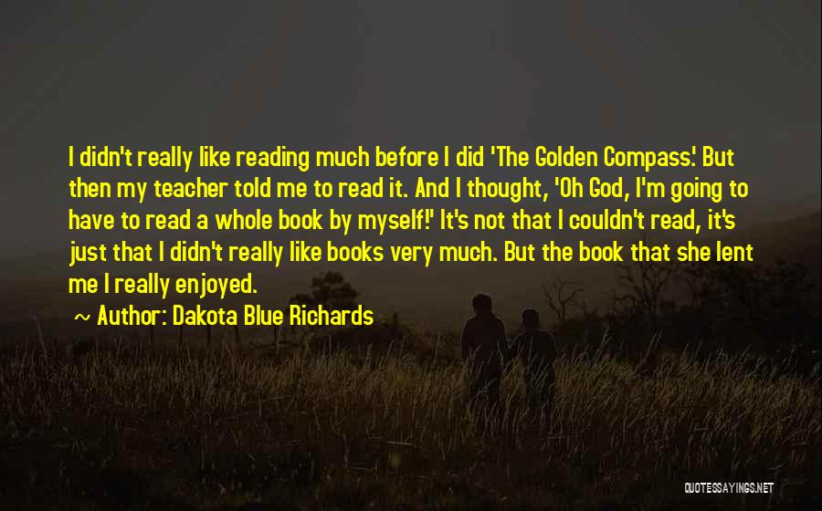 Dakota Blue Richards Quotes: I Didn't Really Like Reading Much Before I Did 'the Golden Compass'. But Then My Teacher Told Me To Read