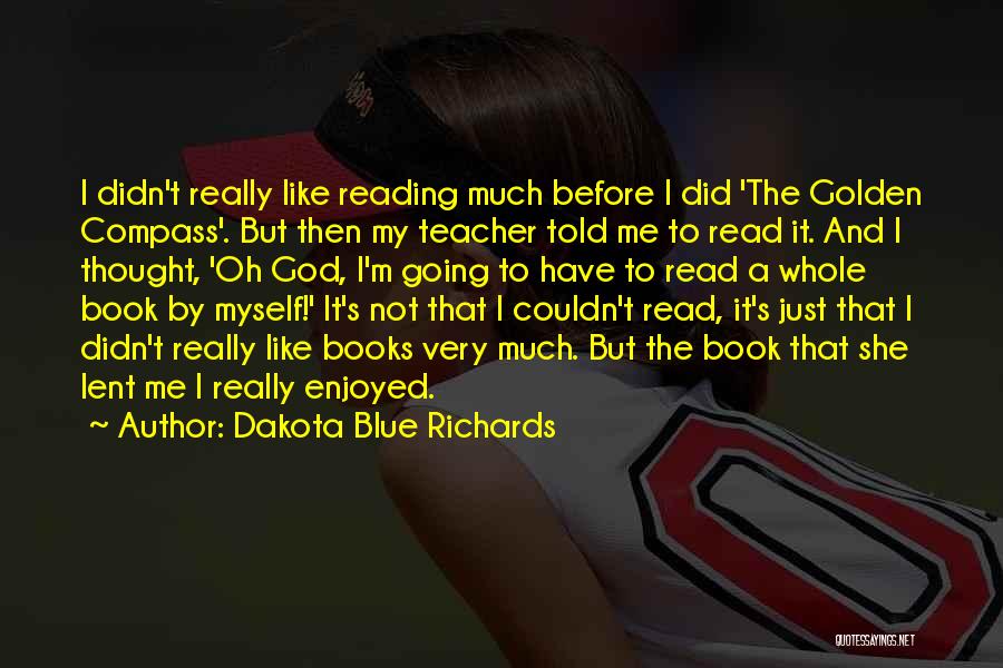 Dakota Blue Richards Quotes: I Didn't Really Like Reading Much Before I Did 'the Golden Compass'. But Then My Teacher Told Me To Read