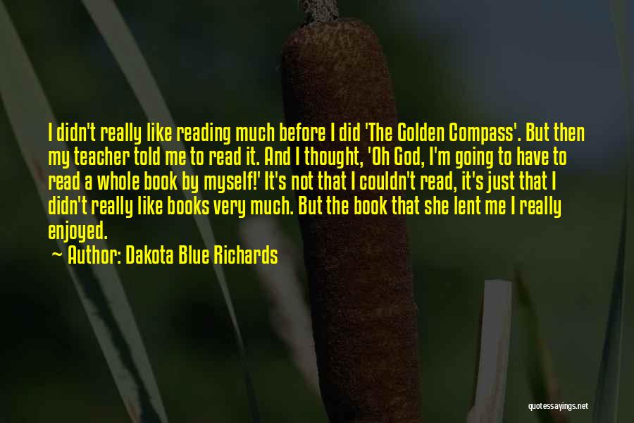 Dakota Blue Richards Quotes: I Didn't Really Like Reading Much Before I Did 'the Golden Compass'. But Then My Teacher Told Me To Read