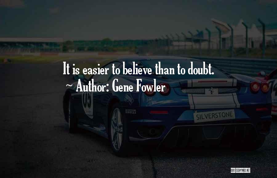 Gene Fowler Quotes: It Is Easier To Believe Than To Doubt.
