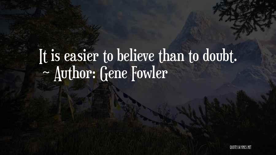 Gene Fowler Quotes: It Is Easier To Believe Than To Doubt.