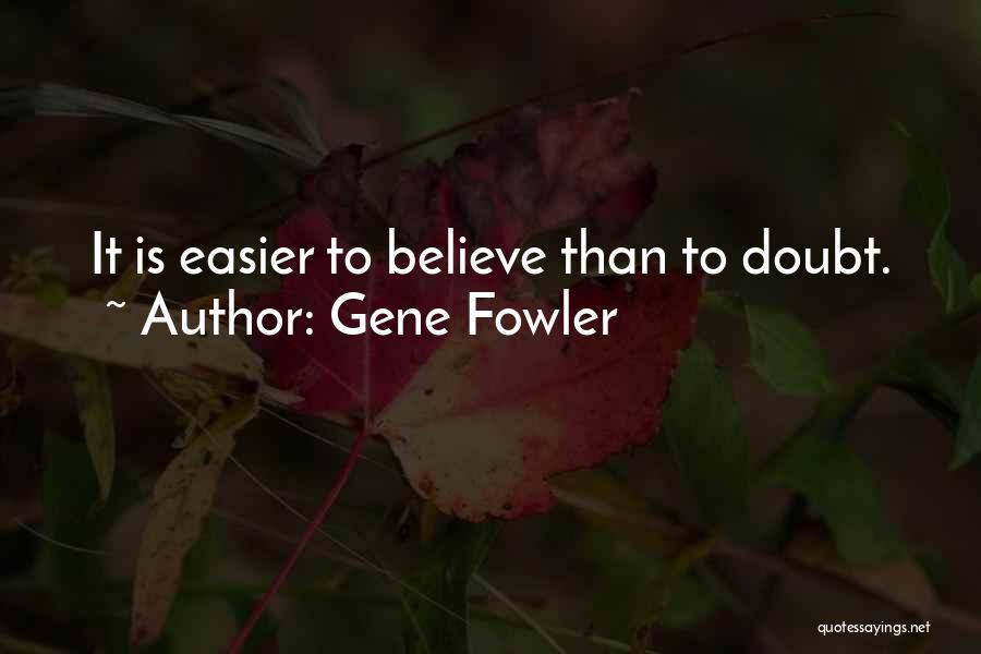 Gene Fowler Quotes: It Is Easier To Believe Than To Doubt.