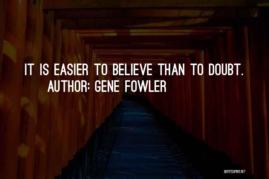 Gene Fowler Quotes: It Is Easier To Believe Than To Doubt.