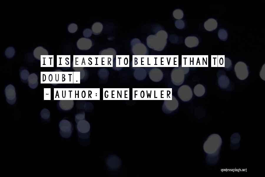 Gene Fowler Quotes: It Is Easier To Believe Than To Doubt.