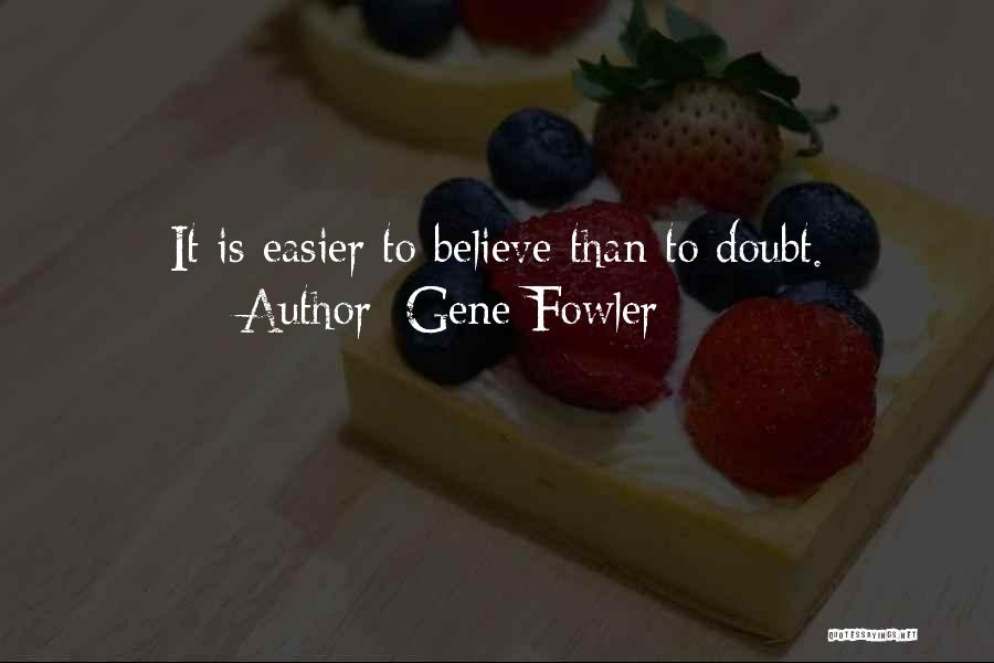 Gene Fowler Quotes: It Is Easier To Believe Than To Doubt.