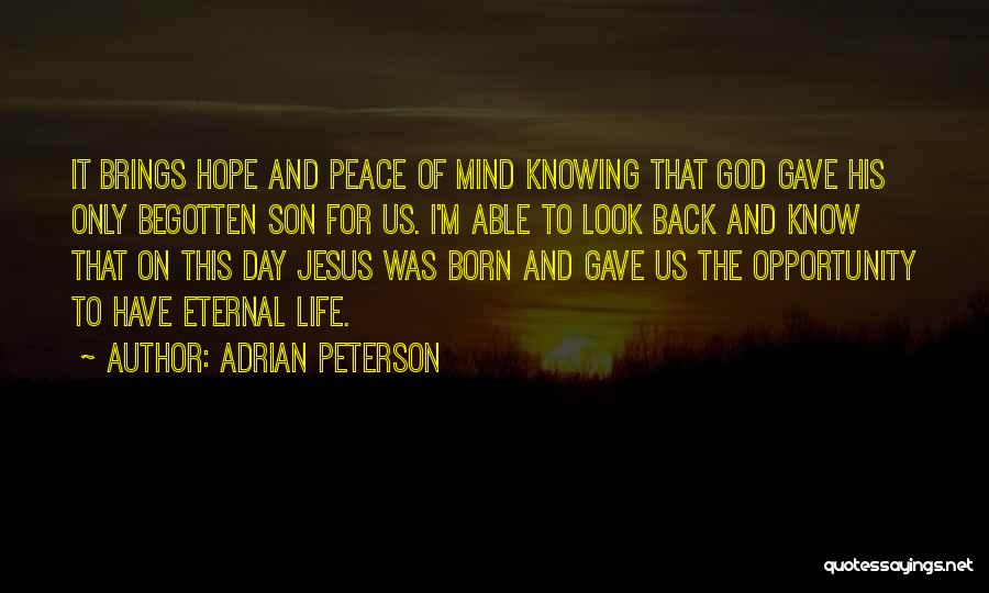 Adrian Peterson Quotes: It Brings Hope And Peace Of Mind Knowing That God Gave His Only Begotten Son For Us. I'm Able To