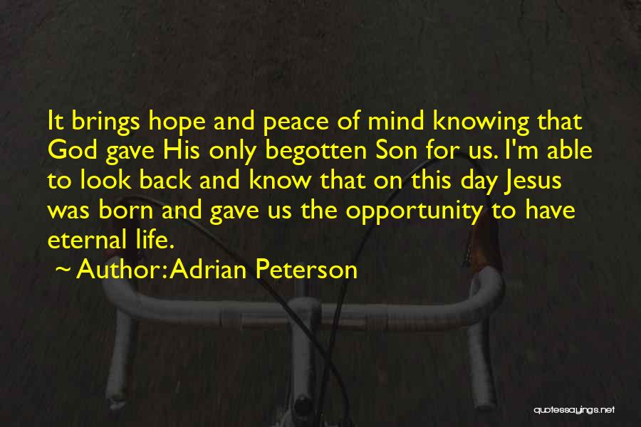 Adrian Peterson Quotes: It Brings Hope And Peace Of Mind Knowing That God Gave His Only Begotten Son For Us. I'm Able To