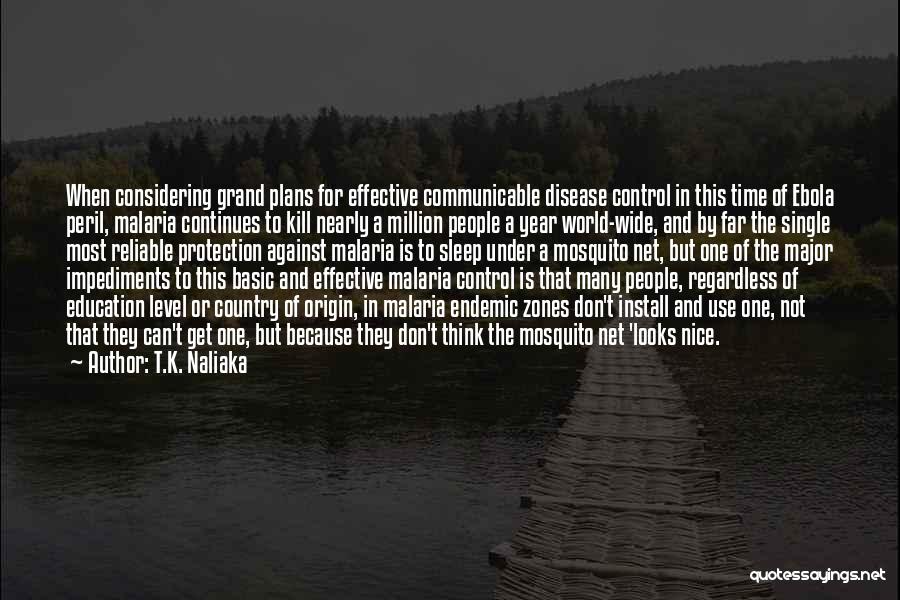 T.K. Naliaka Quotes: When Considering Grand Plans For Effective Communicable Disease Control In This Time Of Ebola Peril, Malaria Continues To Kill Nearly