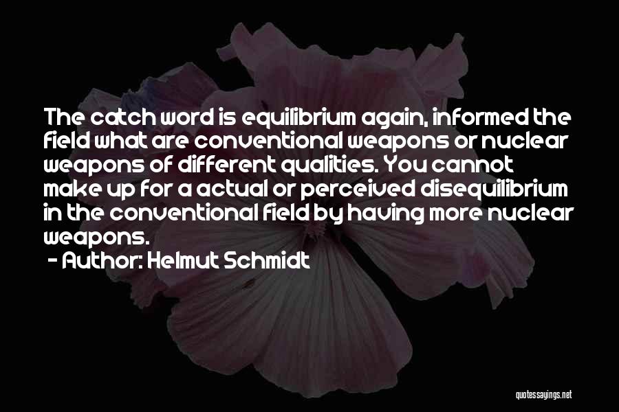 Helmut Schmidt Quotes: The Catch Word Is Equilibrium Again, Informed The Field What Are Conventional Weapons Or Nuclear Weapons Of Different Qualities. You