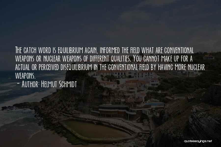 Helmut Schmidt Quotes: The Catch Word Is Equilibrium Again, Informed The Field What Are Conventional Weapons Or Nuclear Weapons Of Different Qualities. You