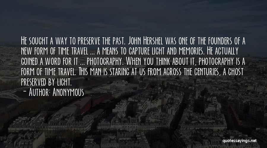 Anonymous Quotes: He Sought A Way To Preserve The Past. John Hershel Was One Of The Founders Of A New Form Of