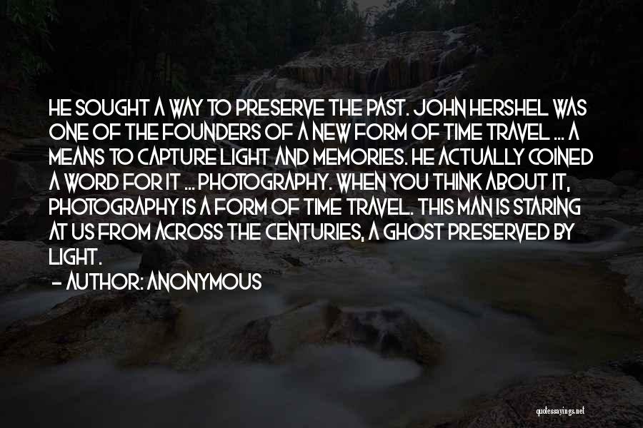 Anonymous Quotes: He Sought A Way To Preserve The Past. John Hershel Was One Of The Founders Of A New Form Of