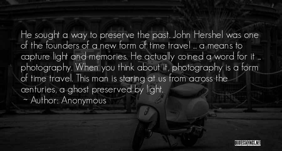 Anonymous Quotes: He Sought A Way To Preserve The Past. John Hershel Was One Of The Founders Of A New Form Of