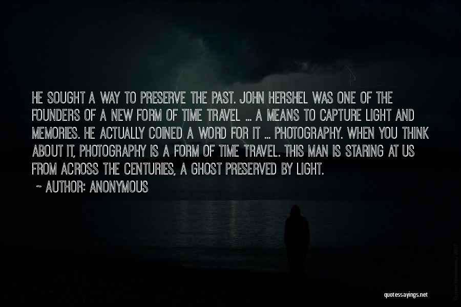 Anonymous Quotes: He Sought A Way To Preserve The Past. John Hershel Was One Of The Founders Of A New Form Of