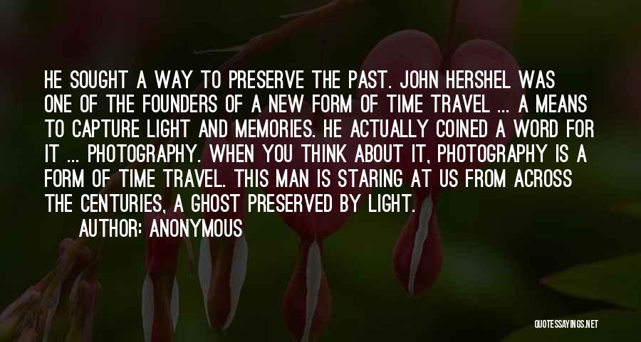 Anonymous Quotes: He Sought A Way To Preserve The Past. John Hershel Was One Of The Founders Of A New Form Of