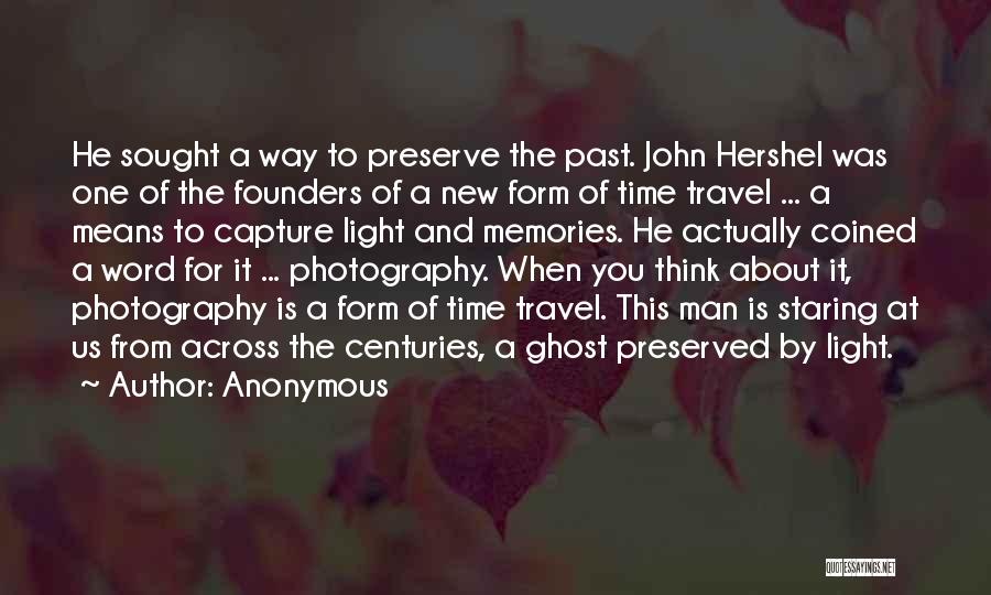 Anonymous Quotes: He Sought A Way To Preserve The Past. John Hershel Was One Of The Founders Of A New Form Of