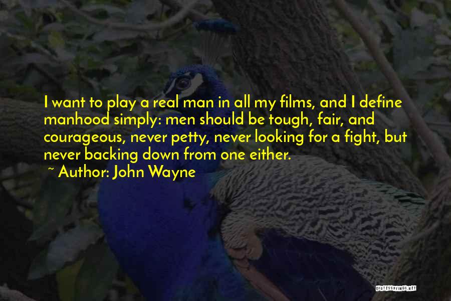 John Wayne Quotes: I Want To Play A Real Man In All My Films, And I Define Manhood Simply: Men Should Be Tough,