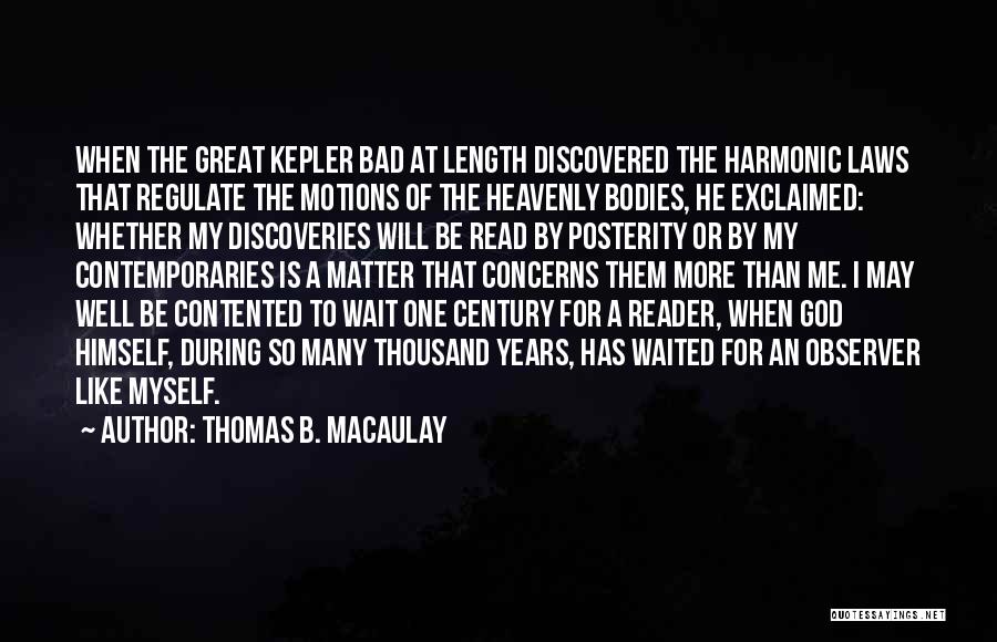 Thomas B. Macaulay Quotes: When The Great Kepler Bad At Length Discovered The Harmonic Laws That Regulate The Motions Of The Heavenly Bodies, He