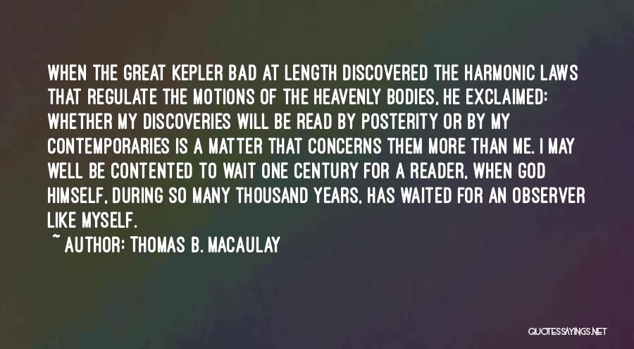 Thomas B. Macaulay Quotes: When The Great Kepler Bad At Length Discovered The Harmonic Laws That Regulate The Motions Of The Heavenly Bodies, He