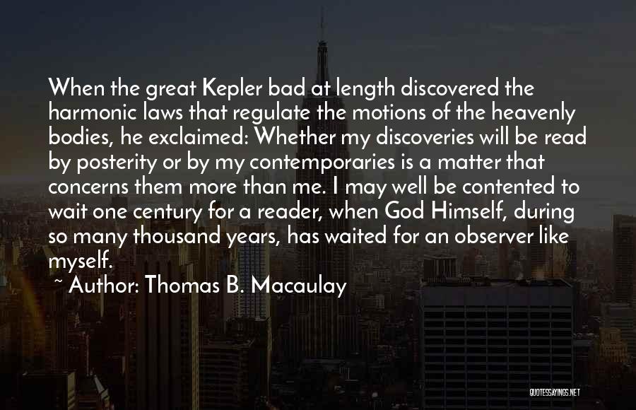 Thomas B. Macaulay Quotes: When The Great Kepler Bad At Length Discovered The Harmonic Laws That Regulate The Motions Of The Heavenly Bodies, He