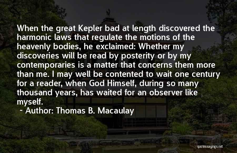 Thomas B. Macaulay Quotes: When The Great Kepler Bad At Length Discovered The Harmonic Laws That Regulate The Motions Of The Heavenly Bodies, He