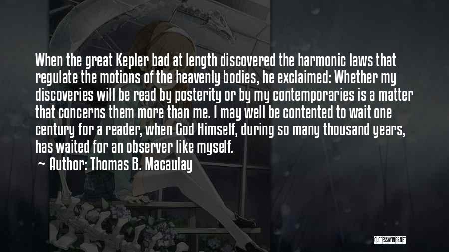 Thomas B. Macaulay Quotes: When The Great Kepler Bad At Length Discovered The Harmonic Laws That Regulate The Motions Of The Heavenly Bodies, He