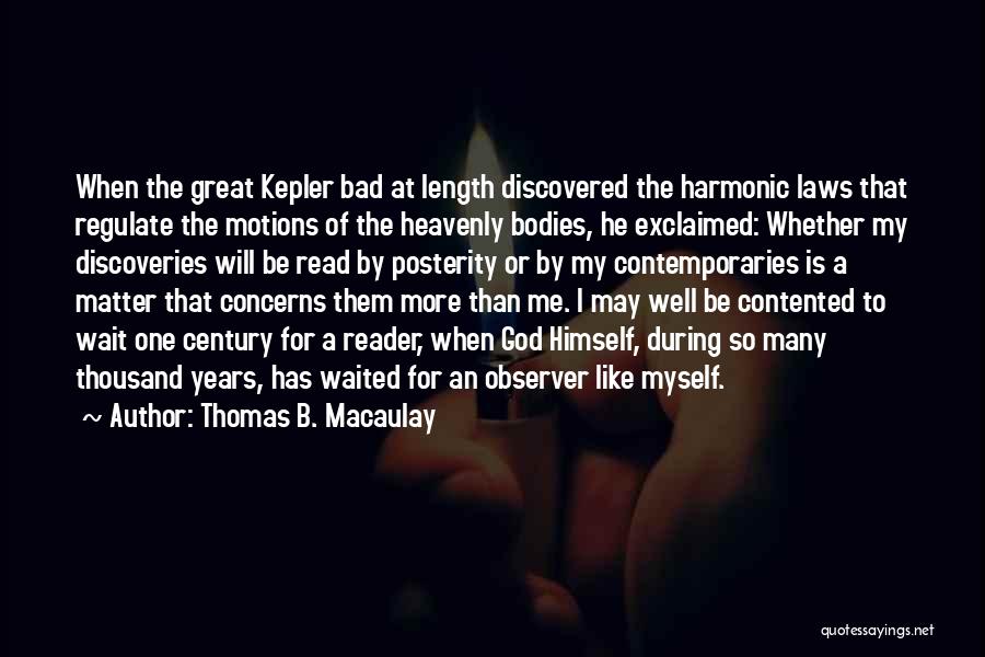 Thomas B. Macaulay Quotes: When The Great Kepler Bad At Length Discovered The Harmonic Laws That Regulate The Motions Of The Heavenly Bodies, He
