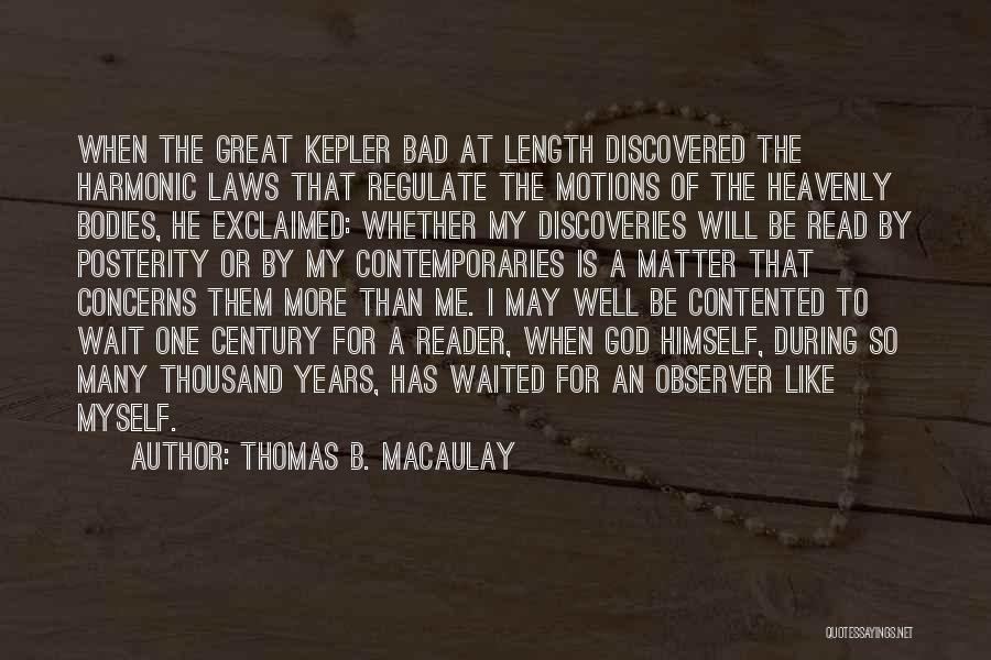 Thomas B. Macaulay Quotes: When The Great Kepler Bad At Length Discovered The Harmonic Laws That Regulate The Motions Of The Heavenly Bodies, He
